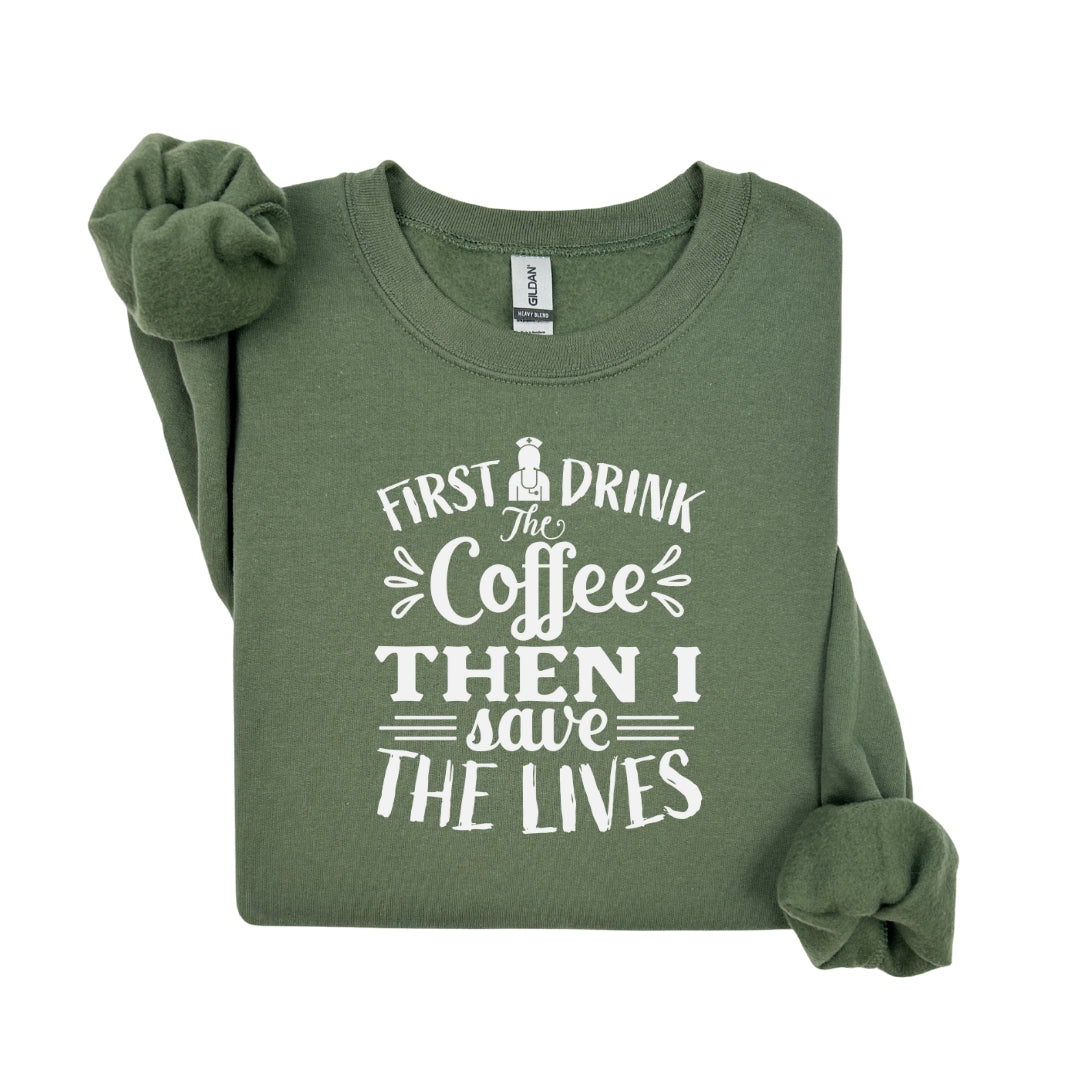 First I Drink the Coffee Then I Save Lives – Funny Nurse Crewneck Sweatshirt