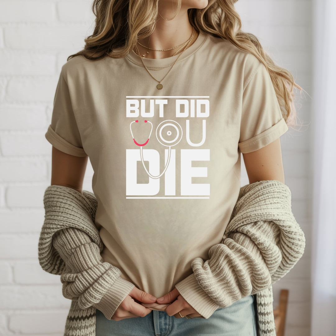 But Did You Die? T-Shirt For Nurses