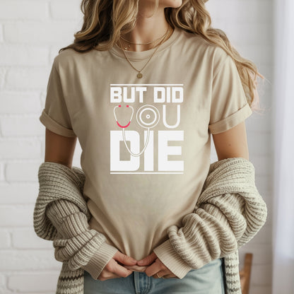 But Did You Die? T-Shirt For Nurses