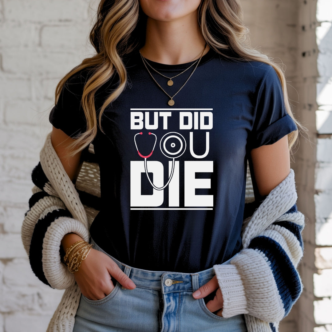 But Did You Die? T-Shirt For Nurses