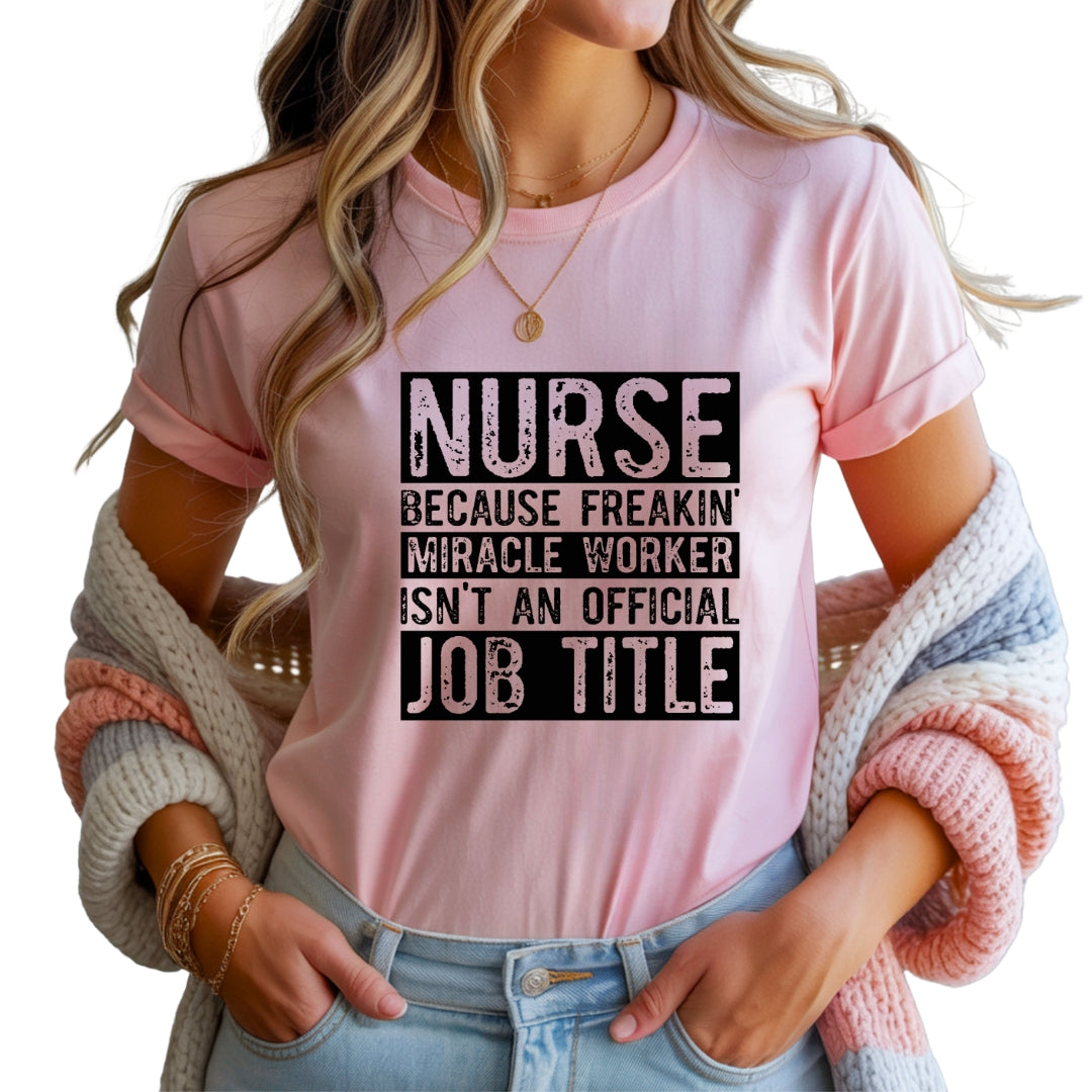 Nurse Because Miracle Worker Isn’t an Official Job Title – T-Shirt
