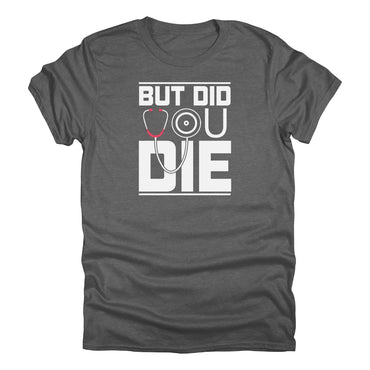 But Did You Die? T-Shirt For Nurses